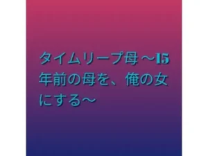 「タイムリープ母 〜15年前の母を、俺の女にする〜」見た？