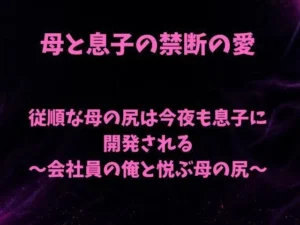 禁断な同人作品!従順な母の尻は今夜も息子に開発される〜会社員の俺と悦ぶ母の尻〜【欲望愛着】