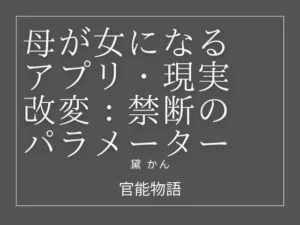 母が女になるアプリ:現実改変・禁断のパラメーター｜官能物語の同人マンガ（990円）