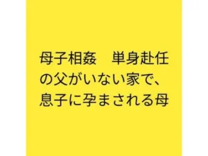 「母子相姦  単身赴任の父がいない家で、息子に孕まされる母」チェックした？